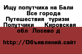 Ищу попутчика на Бали!!! - Все города Путешествия, туризм » Попутчики   . Кировская обл.,Лосево д.